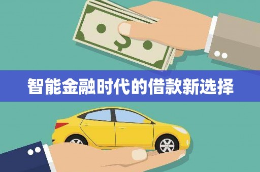 辽源智能金融时代的借款新选择