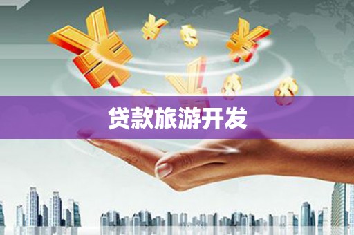 辽源贷款旅游开发