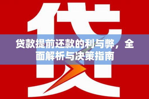辽源贷款提前还款的利与弊，全面解析与决策指南
