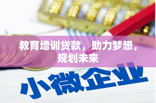 辽源教育培训贷款，助力梦想，规划未来