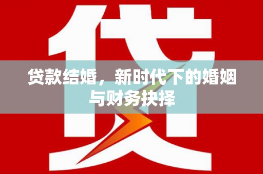 辽源贷款结婚，新时代下的婚姻与财务抉择