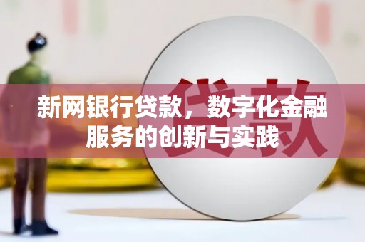 辽源新网银行贷款，数字化金融服务的创新与实践