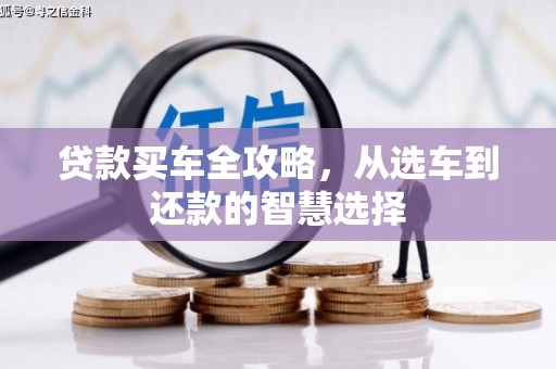 辽源贷款买车全攻略，从选车到还款的智慧选择