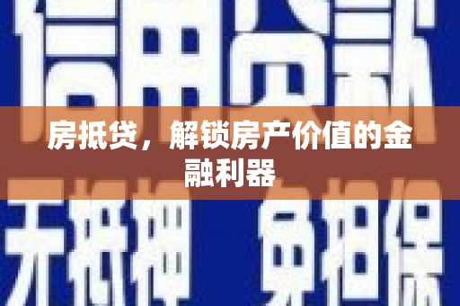 辽源房抵贷，解锁房产价值的金融利器