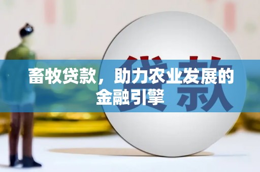 辽源畜牧贷款，助力农业发展的金融引擎