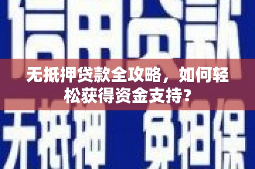 辽源无抵押贷款全攻略，如何轻松获得资金支持？