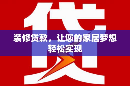 辽源装修贷款，让您的家居梦想轻松实现