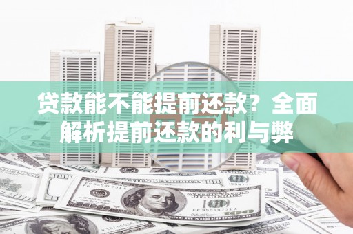 辽源贷款能不能提前还款？全面解析提前还款的利与弊