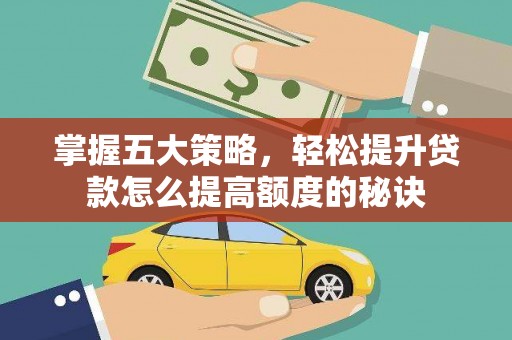 辽源掌握五大策略，轻松提升贷款怎么提高额度的秘诀