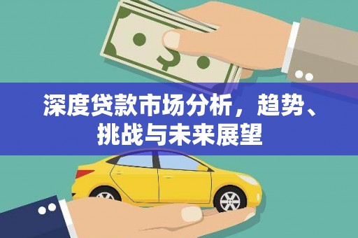 辽源深度贷款市场分析，趋势、挑战与未来展望