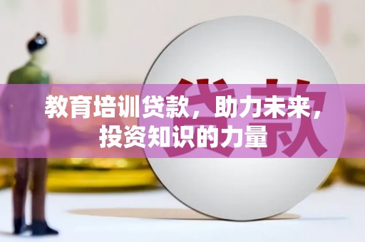 辽源教育培训贷款，助力未来，投资知识的力量