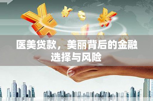 辽源医美贷款，美丽背后的金融选择与风险