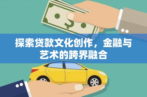 辽源探索贷款文化创作，金融与艺术的跨界融合