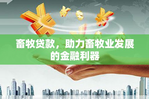 辽源畜牧贷款，助力畜牧业发展的金融利器