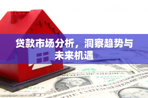 辽源贷款市场分析，洞察趋势与未来机遇