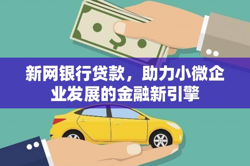 辽源新网银行贷款，助力小微企业发展的金融新引擎