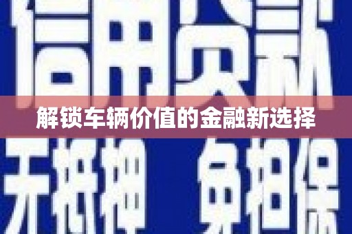 辽源解锁车辆价值的金融新选择