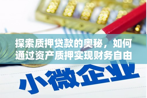 辽源探索质押贷款的奥秘，如何通过资产质押实现财务自由