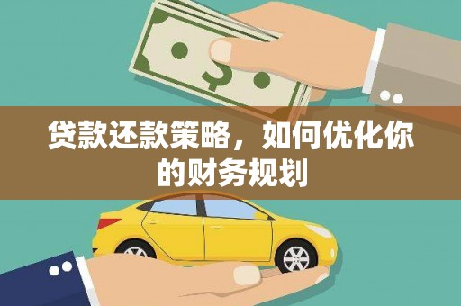 辽源贷款还款策略，如何优化你的财务规划