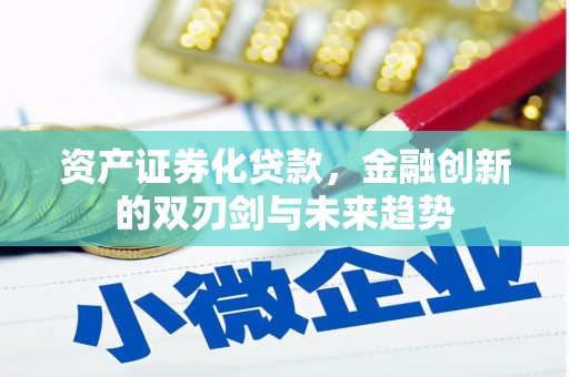 辽源资产证券化贷款，金融创新的双刃剑与未来趋势