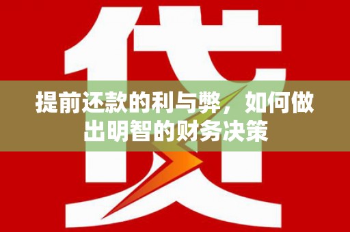 辽源提前还款的利与弊，如何做出明智的财务决策