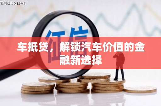 辽源车抵贷，解锁汽车价值的金融新选择