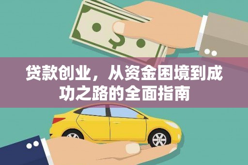 辽源贷款创业，从资金困境到成功之路的全面指南