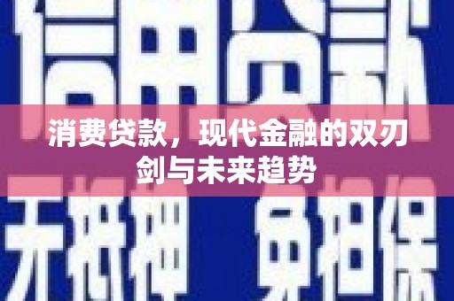 辽源消费贷款，现代金融的双刃剑与未来趋势
