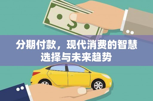 辽源分期付款，现代消费的智慧选择与未来趋势