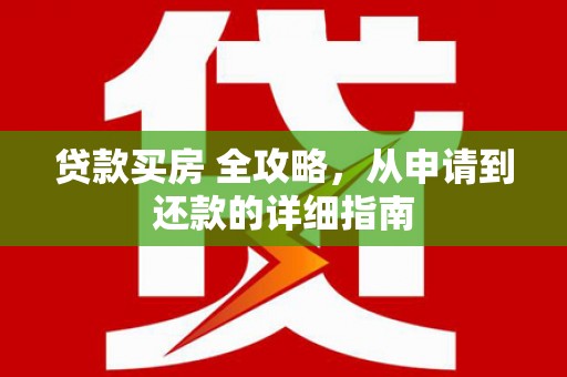 辽源贷款买房 全攻略，从申请到还款的详细指南