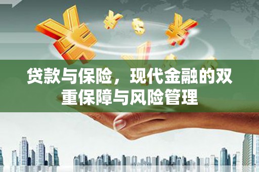 辽源贷款与保险，现代金融的双重保障与风险管理