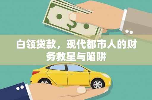 辽源白领贷款，现代都市人的财务救星与陷阱