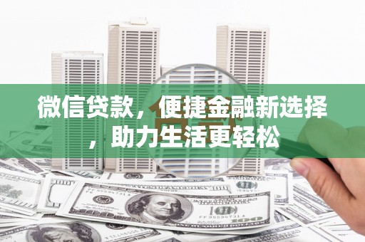 辽源微信贷款，便捷金融新选择，助力生活更轻松