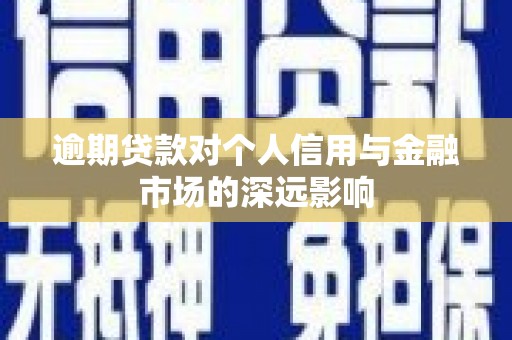 辽源逾期贷款对个人信用与金融市场的深远影响