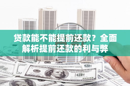 辽源贷款能不能提前还款？全面解析提前还款的利与弊