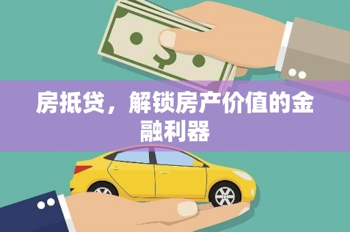 辽源房抵贷，解锁房产价值的金融利器