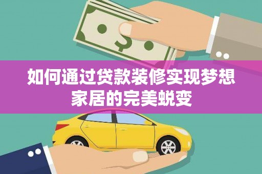 辽源如何通过贷款装修实现梦想家居的完美蜕变
