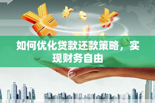 辽源如何优化贷款还款策略，实现财务自由
