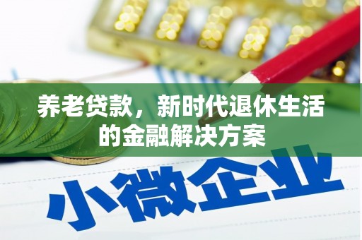 辽源养老贷款，新时代退休生活的金融解决方案