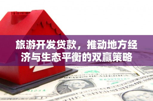 辽源旅游开发贷款，推动地方经济与生态平衡的双赢策略