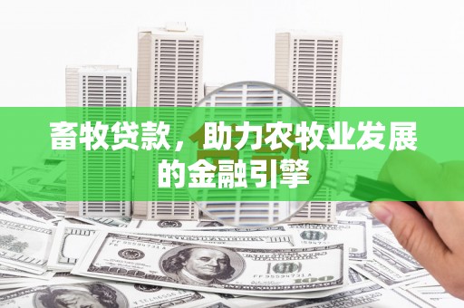 辽源畜牧贷款，助力农牧业发展的金融引擎