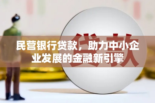 辽源民营银行贷款，助力中小企业发展的金融新引擎