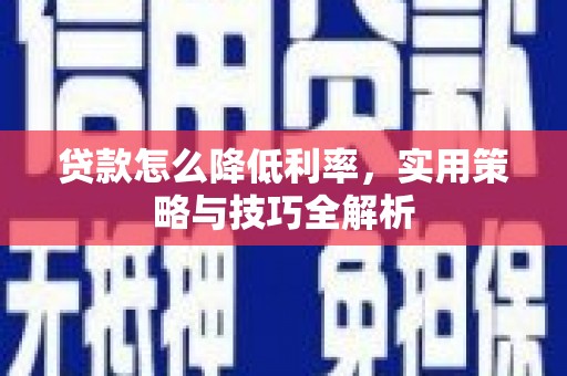 辽源贷款怎么降低利率，实用策略与技巧全解析
