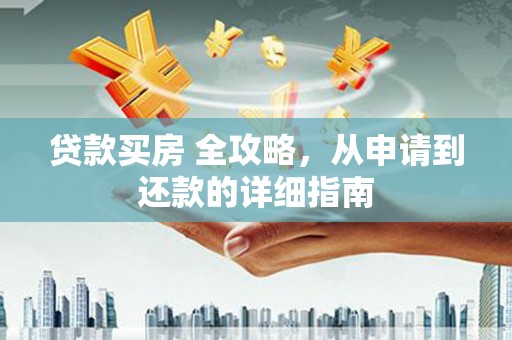 辽源贷款买房 全攻略，从申请到还款的详细指南