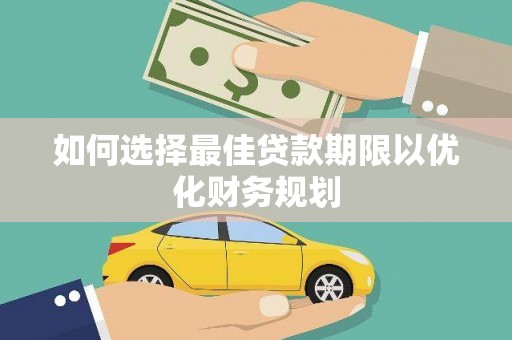 辽源如何选择最佳贷款期限以优化财务规划