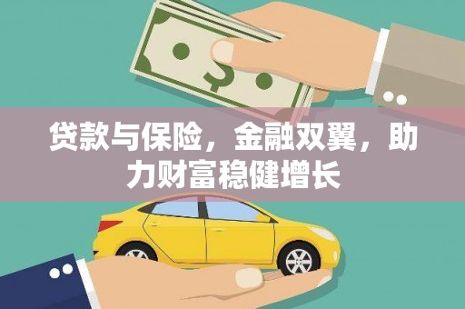 辽源贷款与保险，金融双翼，助力财富稳健增长