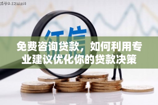 辽源免费咨询贷款，如何利用专业建议优化你的贷款决策