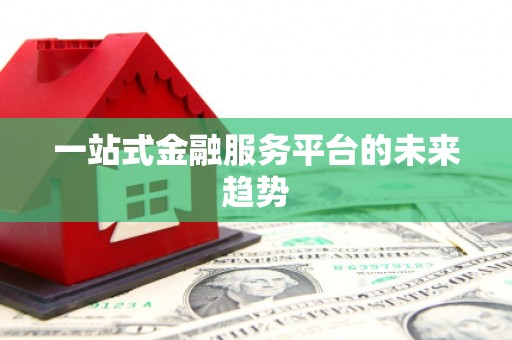 辽源一站式金融服务平台的未来趋势