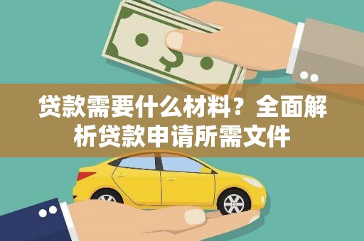 辽源贷款需要什么材料？全面解析贷款申请所需文件