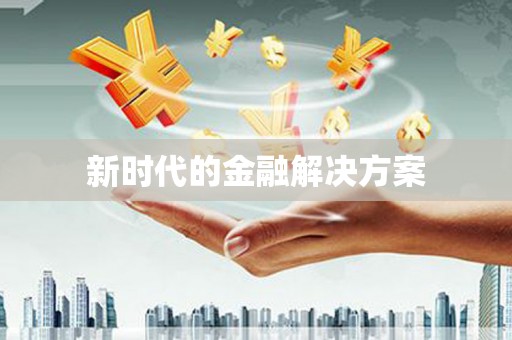 辽源新时代的金融解决方案
